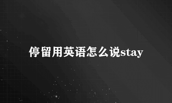 停留用英语怎么说stay