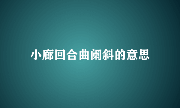 小廊回合曲阑斜的意思