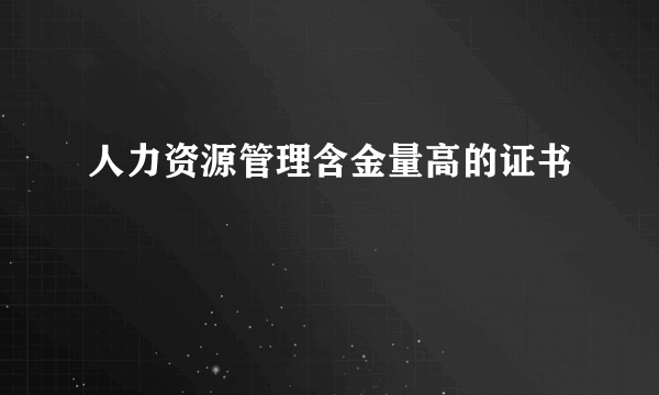 人力资源管理含金量高的证书