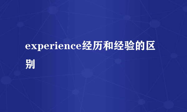 experience经历和经验的区别