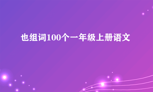 也组词100个一年级上册语文