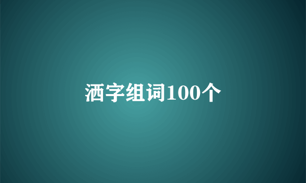 洒字组词100个