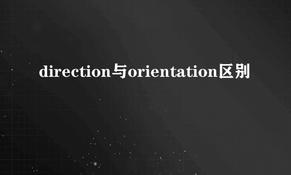 direction与orientation区别