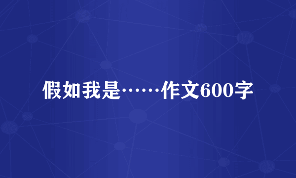 假如我是……作文600字