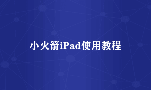 小火箭iPad使用教程