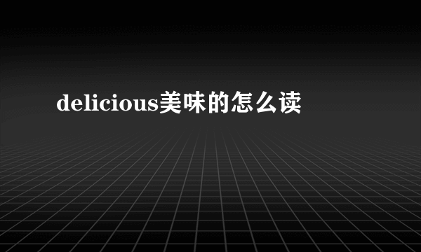 delicious美味的怎么读
