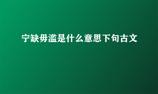 宁缺毋滥是什么意思下句古文