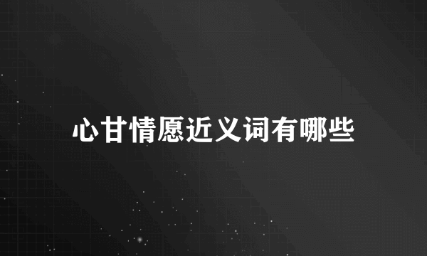 心甘情愿近义词有哪些