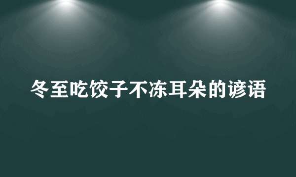 冬至吃饺子不冻耳朵的谚语