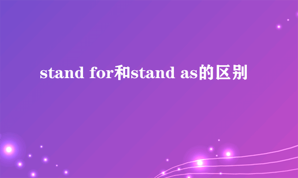 stand for和stand as的区别