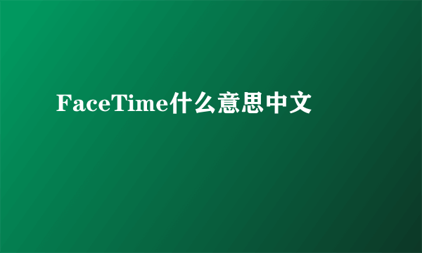 FaceTime什么意思中文