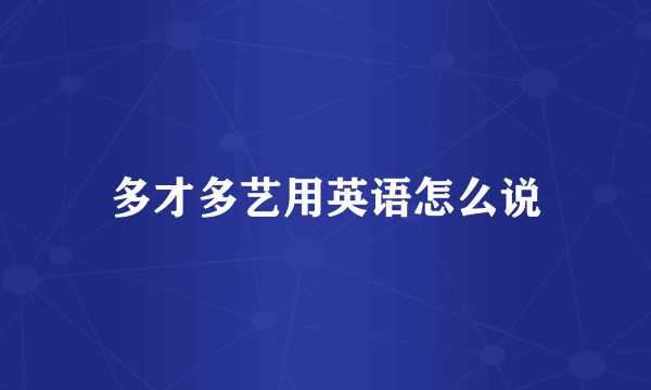 多才多艺用英语怎么说