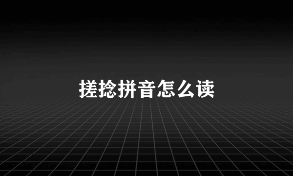 搓捻拼音怎么读