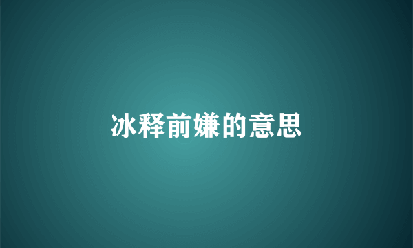 冰释前嫌的意思