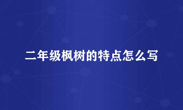 二年级枫树的特点怎么写