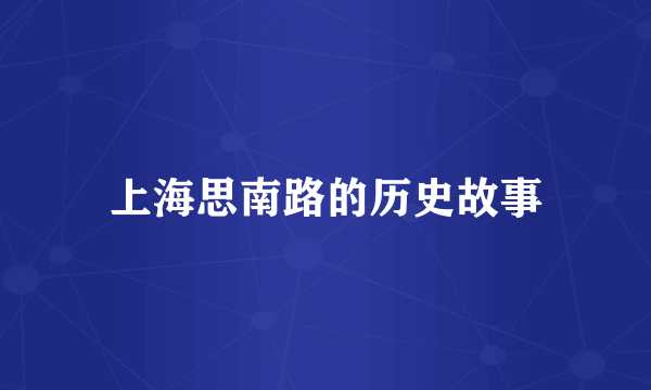 上海思南路的历史故事