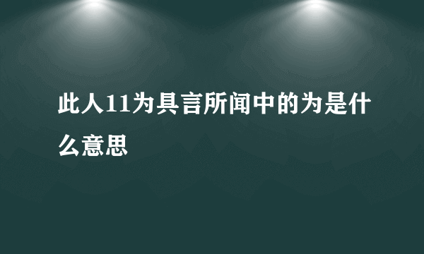 此人11为具言所闻中的为是什么意思