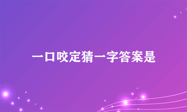一口咬定猜一字答案是