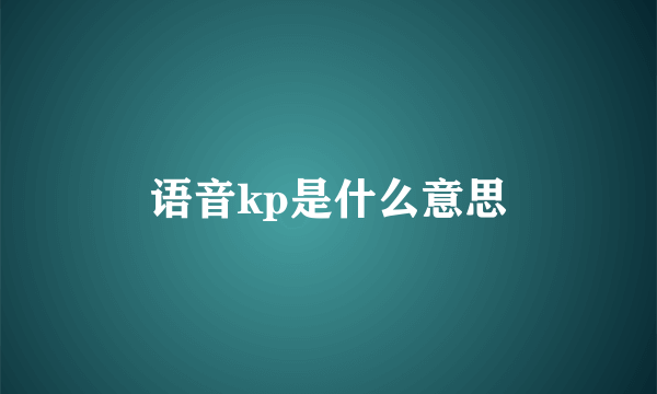 语音kp是什么意思