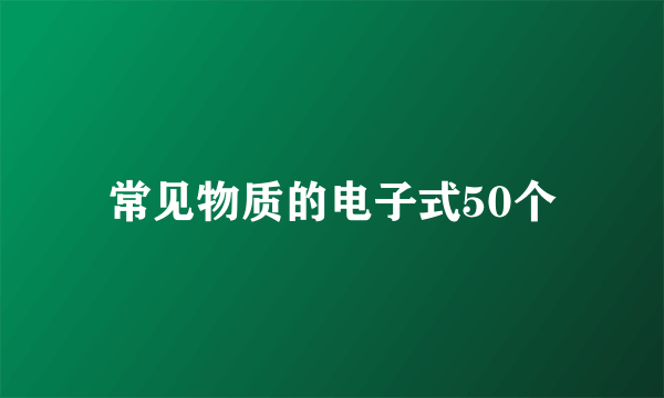 常见物质的电子式50个