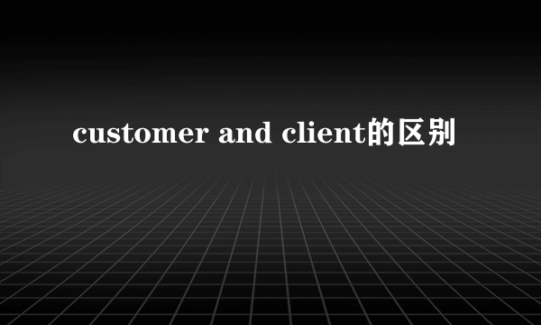 customer and client的区别