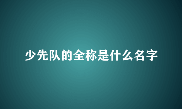 少先队的全称是什么名字