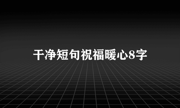 干净短句祝福暖心8字