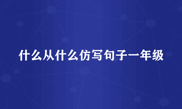 什么从什么仿写句子一年级