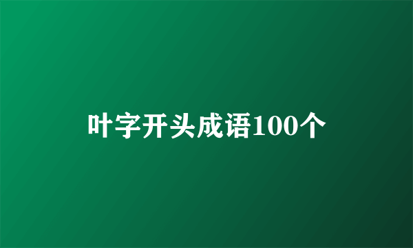 叶字开头成语100个