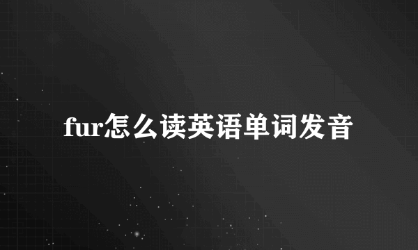 fur怎么读英语单词发音