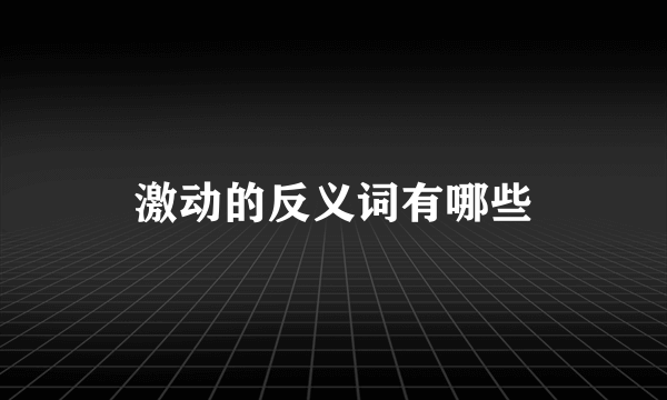 激动的反义词有哪些