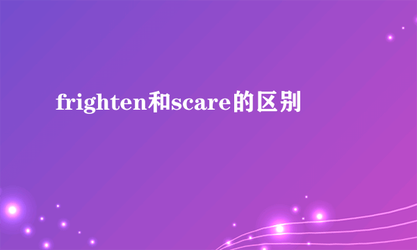 frighten和scare的区别
