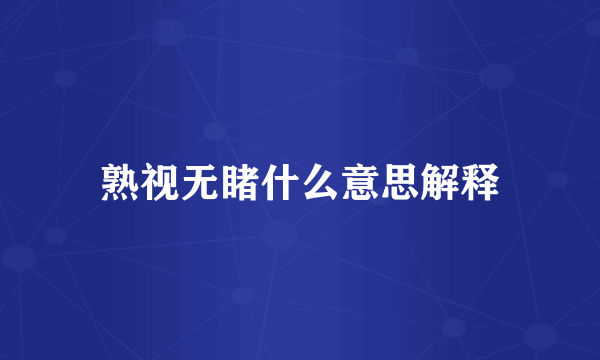 熟视无睹什么意思解释