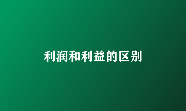 利润和利益的区别