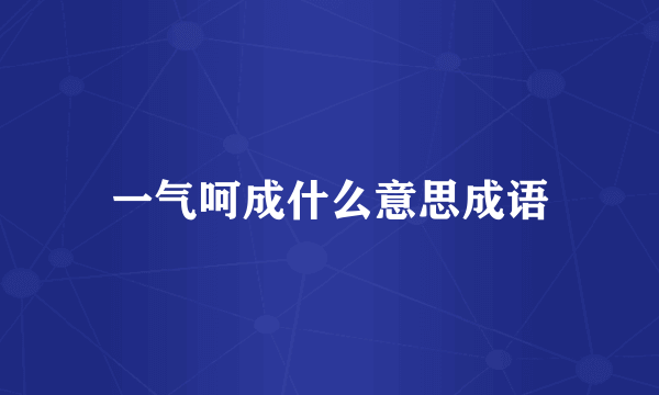 一气呵成什么意思成语