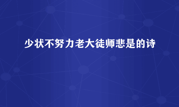 少状不努力老大徒师悲是的诗