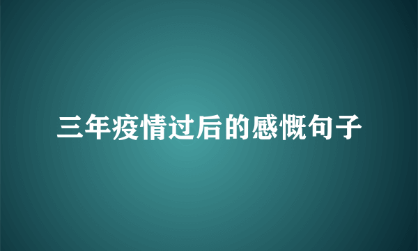 三年疫情过后的感慨句子