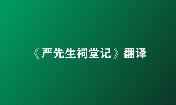 《严先生祠堂记》翻译