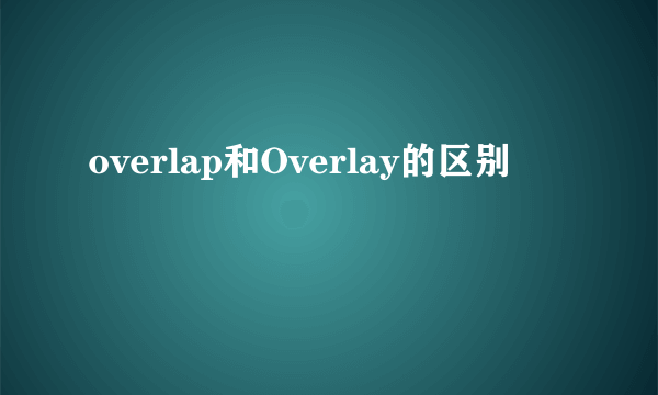 overlap和Overlay的区别