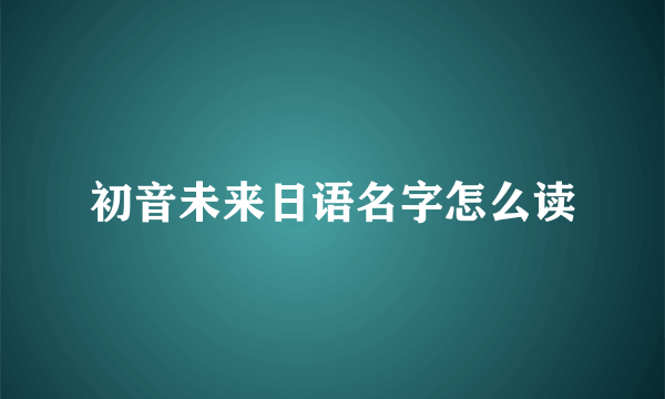 初音未来日语名字怎么读