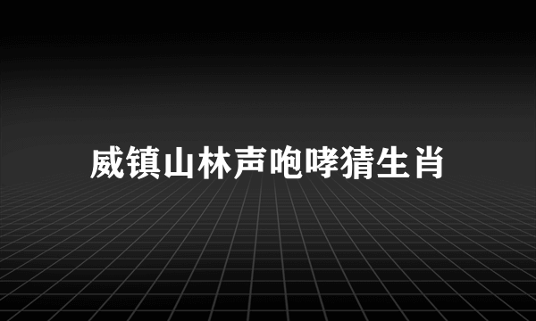 威镇山林声咆哮猜生肖
