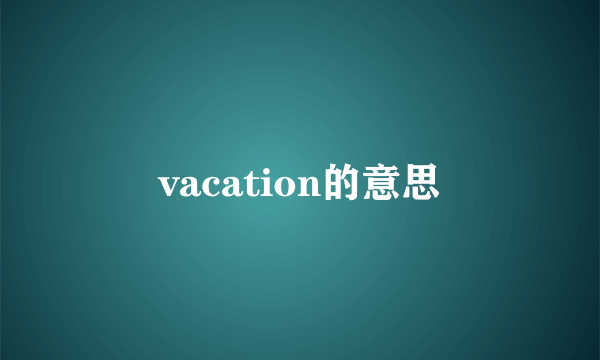 vacation的意思