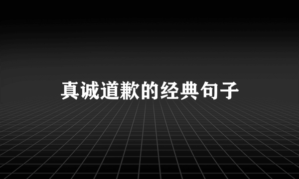 真诚道歉的经典句子
