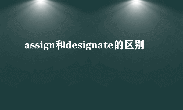 assign和designate的区别