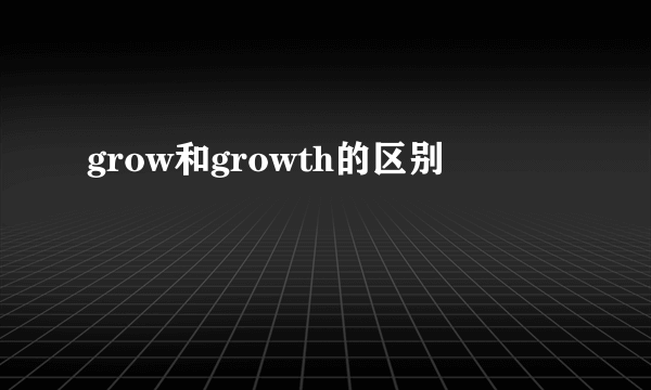 grow和growth的区别