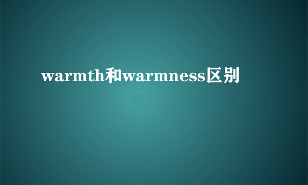 warmth和warmness区别