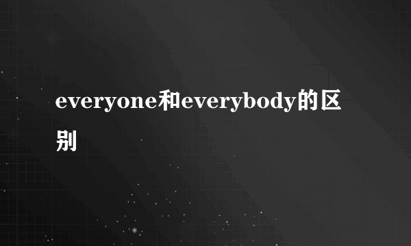 everyone和everybody的区别