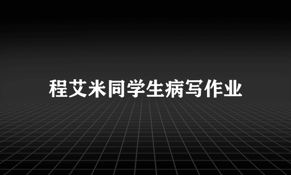 程艾米同学生病写作业