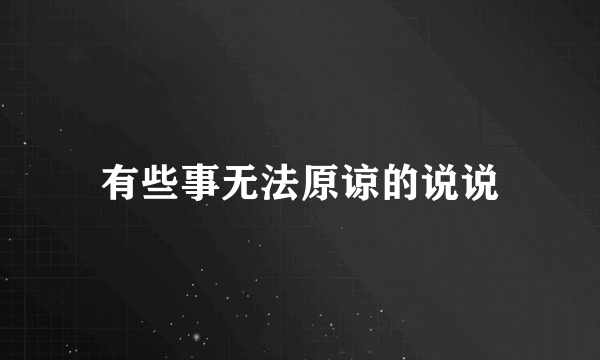 有些事无法原谅的说说
