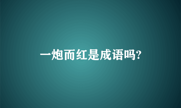一炮而红是成语吗?